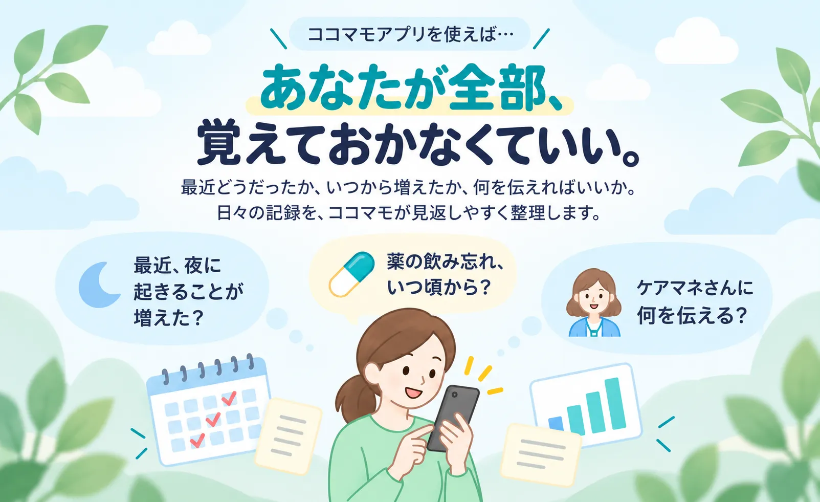 ココマモアプリを使えば、あなたが全部、覚えておかなくていい。日々の記録を、ココマモが見返しやすく整理します。